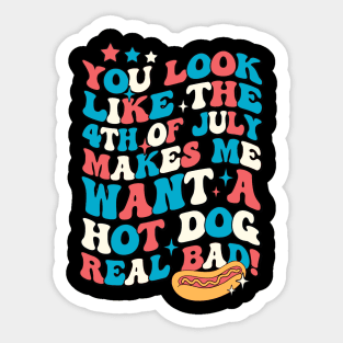 You Look Like The 4th Of July Makes Me Want Hot Dog Real Bad Sticker